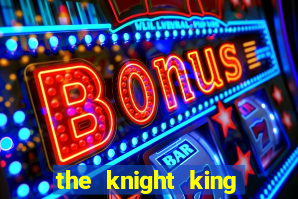 the knight king who returned with a god
